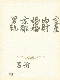 男方婚内家暴出轨离婚财产怎么判
