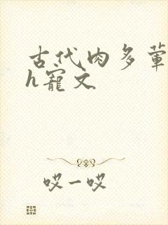 古代肉多荤文高h宠文
