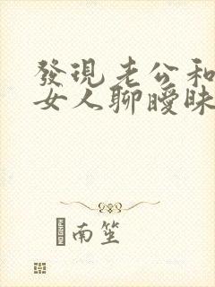 发现老公和别的女人聊暧昧怎么办