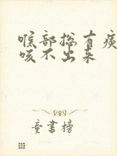 喉部总有痰粘着咳不出来