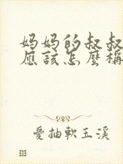 妈妈的叔叔孩子应该怎么称呼