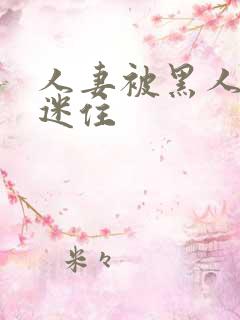 人妻被黑人巨根迷住
