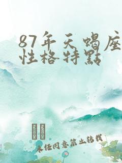 87年天蝎座男性格特点 87年天蝎座男性格特点
