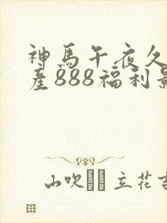 神马午夜久久国产888福利影院