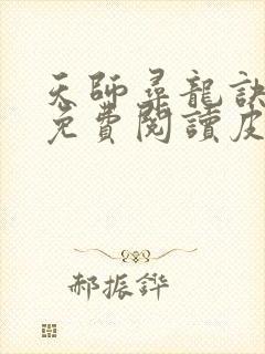 天师寻龙诀小说免费阅读皮剑青