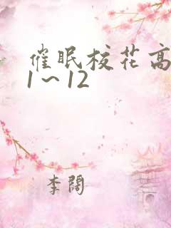 催眠校花高筱柔1～12