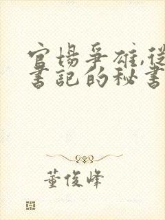 官场争雄,从女书记的秘书开始
