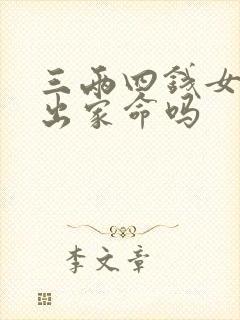 三两四钱女命是出家命吗