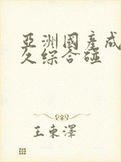 亚洲国产成人久久综合碰