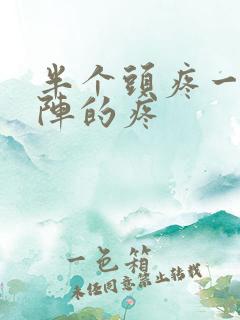 半个头疼一阵一阵的疼