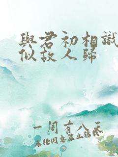 与君初相识和恰似故人归