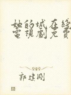 她的城在线观看电视剧免费高清全集