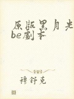 原版黑月光拿稳be剧本