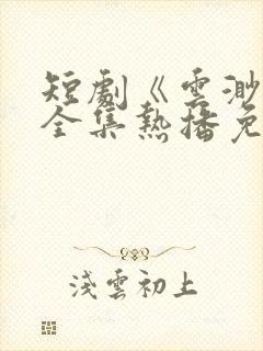 短剧《云渺5》全集热播免费观看