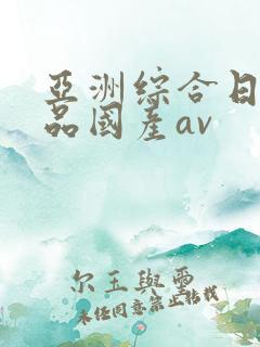 亚洲综合日韩精品国产av