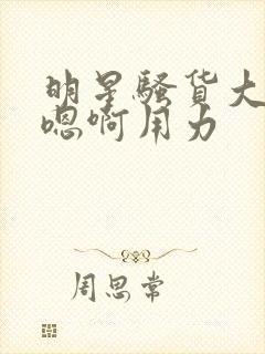 明星骚货大奶子嗯啊用力