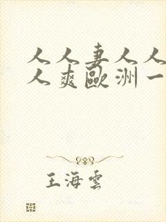 人人妻人人澡人人爽欧洲一区九九