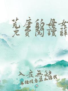 荒唐的母女小说免费阅读薛琪的小说非常看书