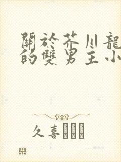 关于芥川龙之介的双男主小说