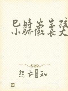 巳时出生孩子从小骄傲长大后不父母担心