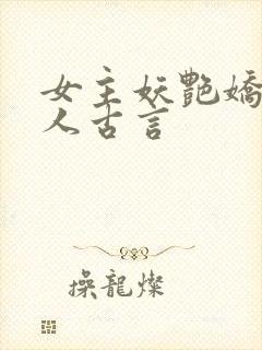 女主妖艳娇媚撩人古言