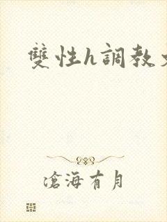 双性h调教文