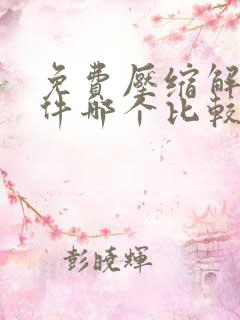 免费压缩解压软件哪个比较好