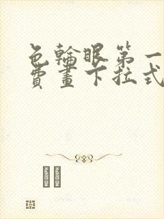 色轮眼第一季免费画下拉式阅读