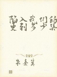陷入我们的热恋更到多少集了