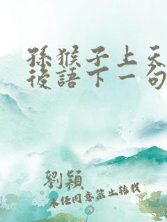 孙猴子上天宫歇后语下一句