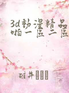 3d动漫精品啪啪一区二区申
