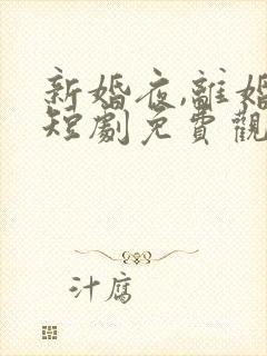 新婚夜,离婚时短剧免费观看全集完整篇 新婚夜,离婚时短剧免费观看全集完整篇