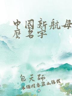 中国新航母叫什么名字