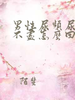 男性尿频尿痛尿不尽怎么回事