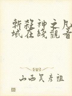 斩杀神之凡尘神域在线观看第一季免费