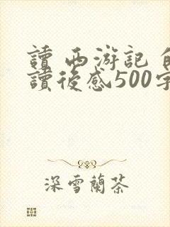 读 西游记 的读后感500字