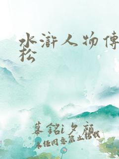 水浒人物传记武松