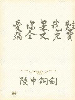 爱你是我难言的痛全文免费阅读最新章节