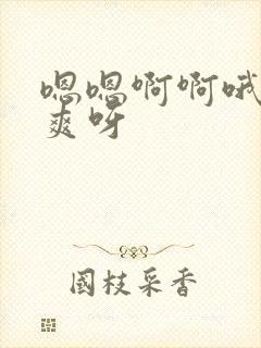 嗯嗯啊啊哦哦好爽呀