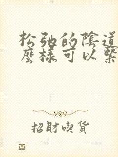 松弛的阴道,怎么样可以紧致 松弛的阴道,怎么样可以紧致