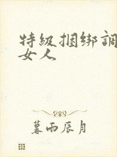 特级捆绑调教老女人