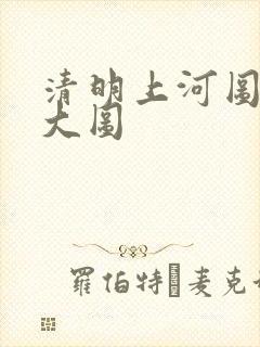 清明上河图全图大图