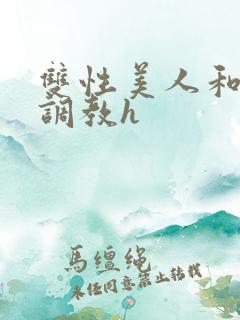 双性美人和继夫调教h