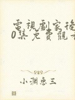 电视剧家后第40集免费观看