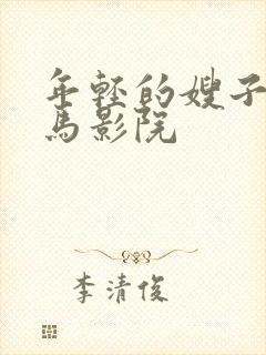 年轻的嫂子们神马影院