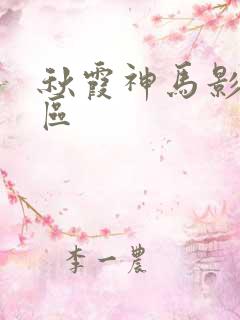 秋霞神马影院三区