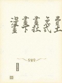 漫画画免费读漫画下拉式土豪漫画