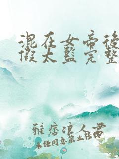 混在女帝后宫的假太监完整版