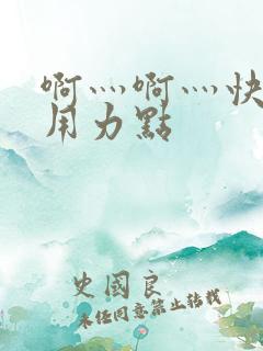 啊灬啊灬快灬深用力点