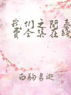 我们之间泰剧免费全集在线观看高清